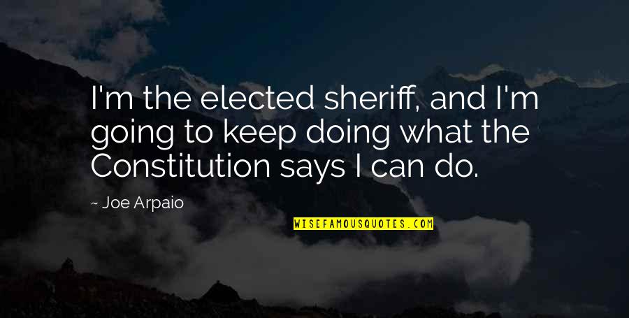 I Can't Keep Going Quotes By Joe Arpaio: I'm the elected sheriff, and I'm going to