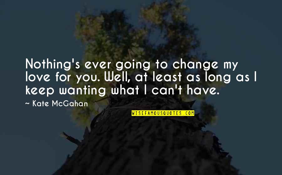 I Can't Keep Going Quotes By Kate McGahan: Nothing's ever going to change my love for