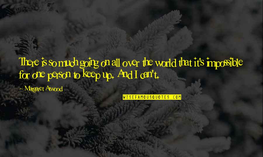 I Can't Keep Going Quotes By Margaret Atwood: There is so much going on all over