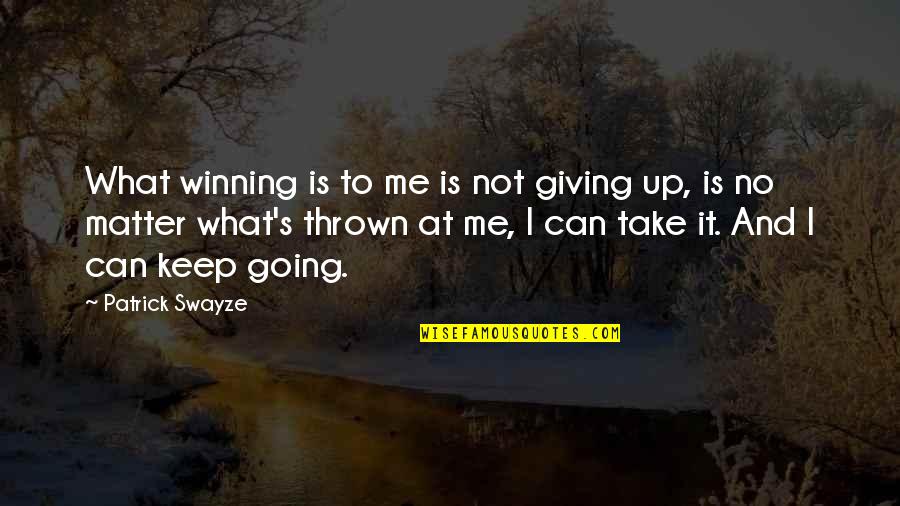 I Can't Keep Going Quotes By Patrick Swayze: What winning is to me is not giving