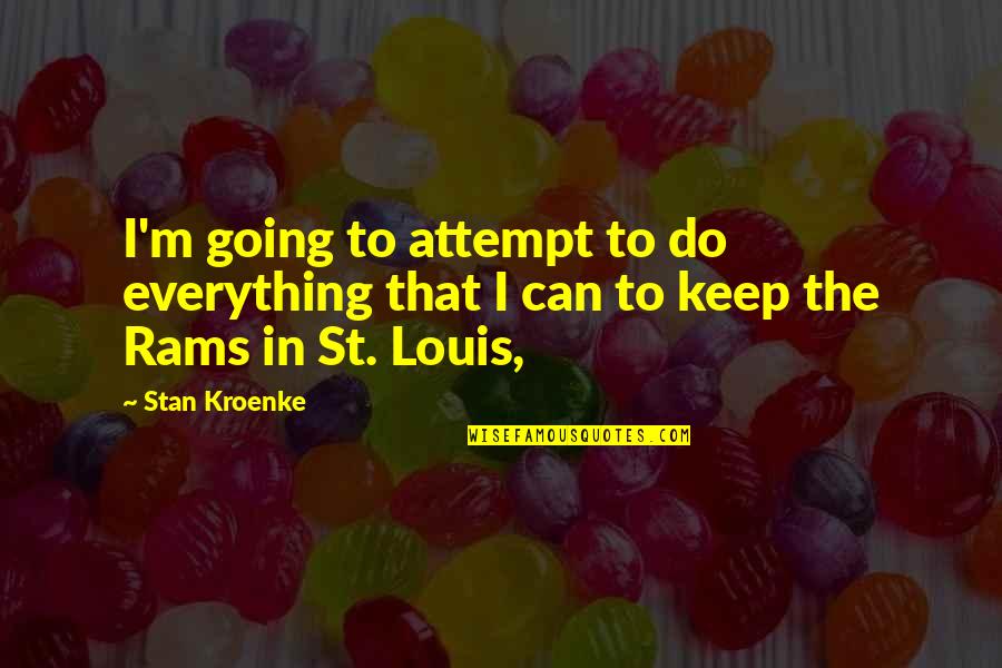 I Can't Keep Going Quotes By Stan Kroenke: I'm going to attempt to do everything that