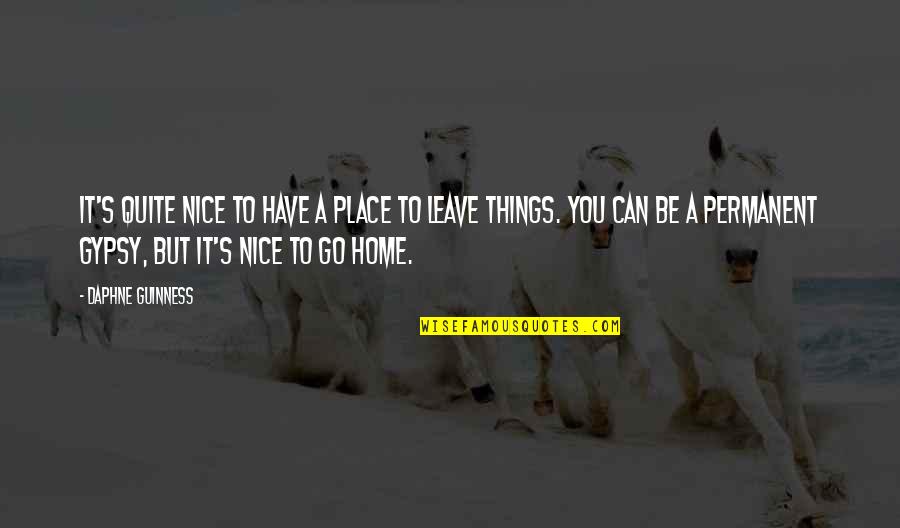 I Can't Leave Without You Quotes By Daphne Guinness: It's quite nice to have a place to