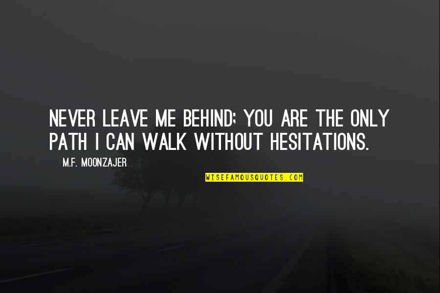 I Can't Leave Without You Quotes By M.F. Moonzajer: Never leave me behind; you are the only