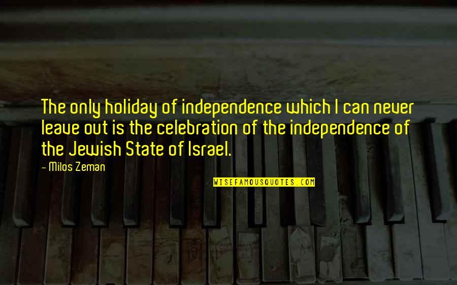 I Can't Leave Without You Quotes By Milos Zeman: The only holiday of independence which I can