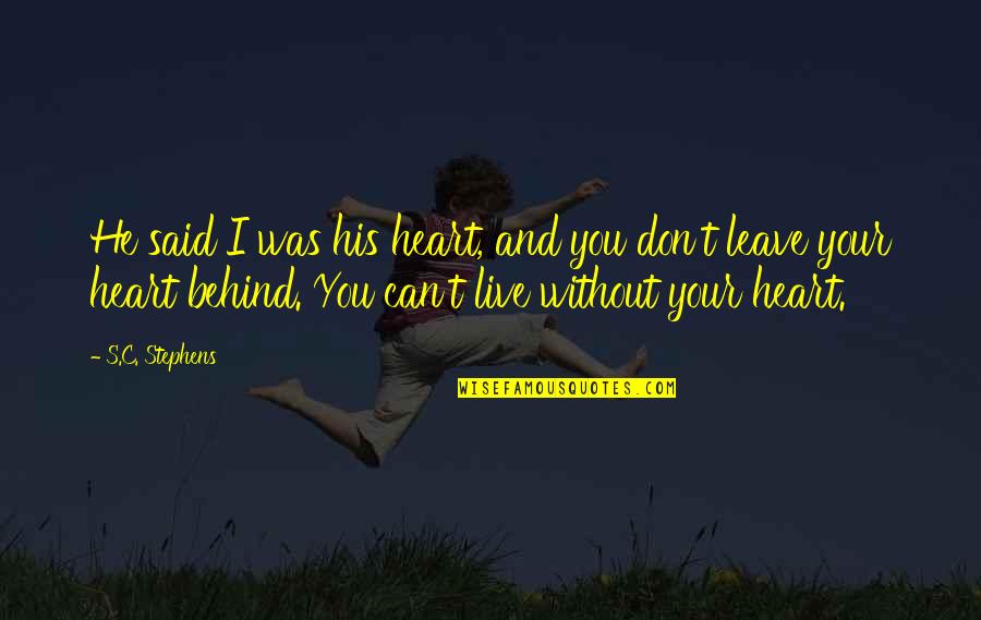 I Can't Leave Without You Quotes By S.C. Stephens: He said I was his heart, and you