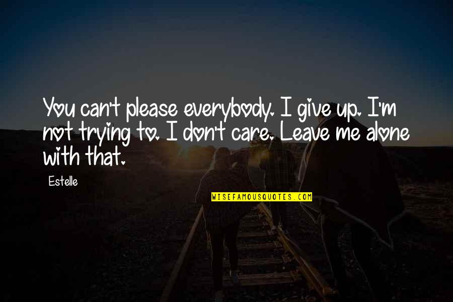 I Can't Leave You Alone Quotes By Estelle: You can't please everybody. I give up. I'm