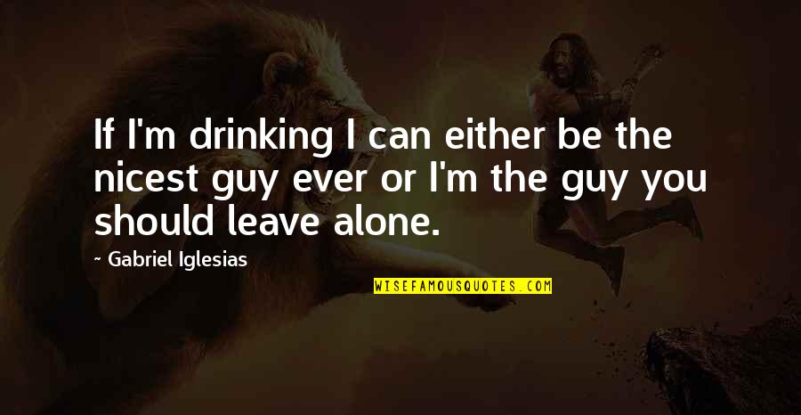 I Can't Leave You Alone Quotes By Gabriel Iglesias: If I'm drinking I can either be the