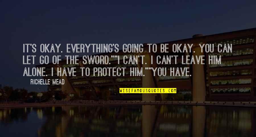 I Can't Leave You Alone Quotes By Richelle Mead: It's okay. Everything's going to be okay. You
