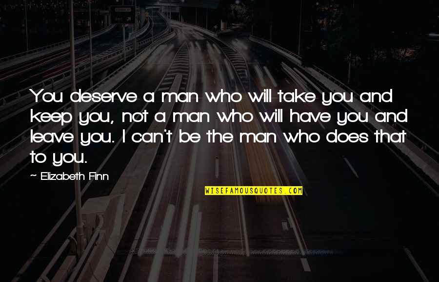 I Can't Leave You Quotes By Elizabeth Finn: You deserve a man who will take you