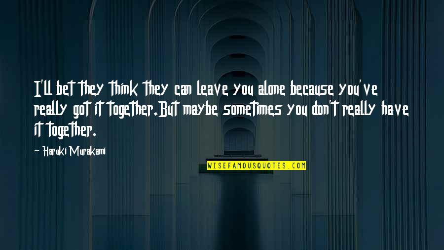 I Can't Leave You Quotes By Haruki Murakami: I'll bet they think they can leave you