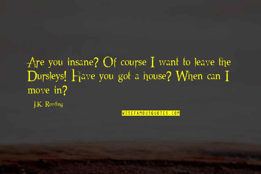 I Can't Leave You Quotes By J.K. Rowling: Are you insane? Of course I want to