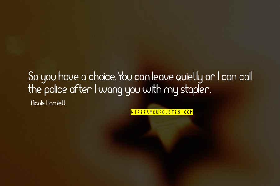I Can't Leave You Quotes By Nicole Hamlett: So you have a choice. You can leave