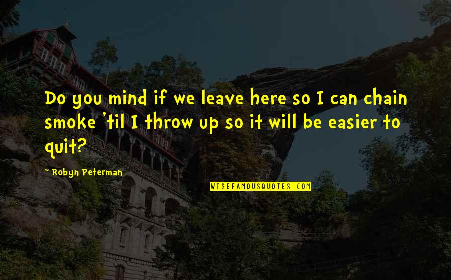 I Can't Leave You Quotes By Robyn Peterman: Do you mind if we leave here so