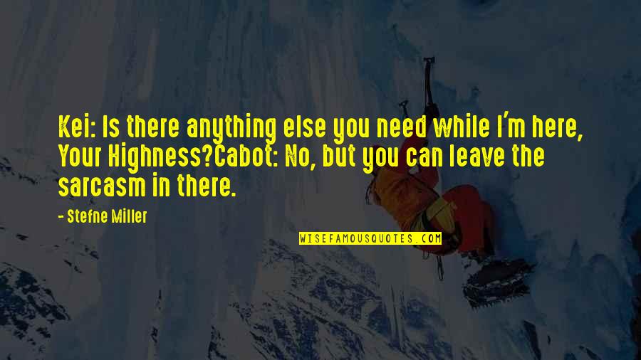 I Can't Leave You Quotes By Stefne Miller: Kei: Is there anything else you need while
