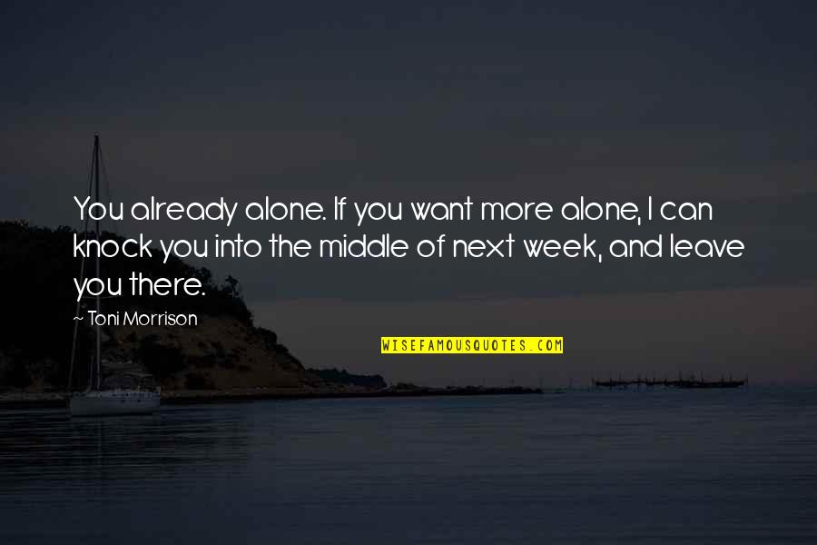 I Can't Leave You Quotes By Toni Morrison: You already alone. If you want more alone,