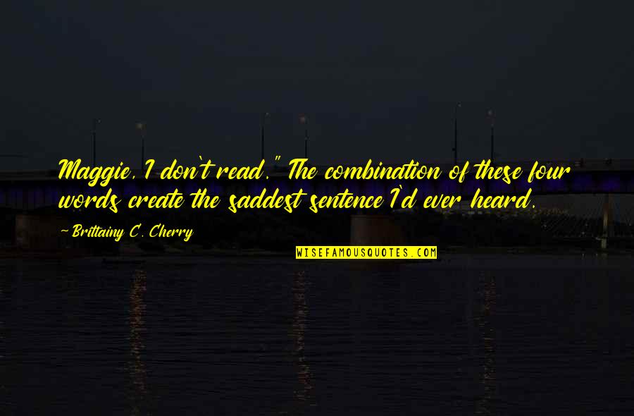 I Cant Let Her Go Quotes By Brittainy C. Cherry: Maggie, I don't read." The combination of these I Cant Let Her Go Quotes By Brittainy C. Cherry: Maggie, I don't read." The combination of these