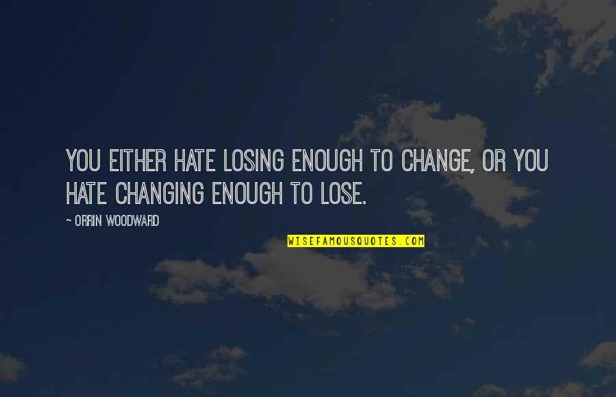 I Cant Let Her Go Quotes By Orrin Woodward: You either hate losing enough to change, or