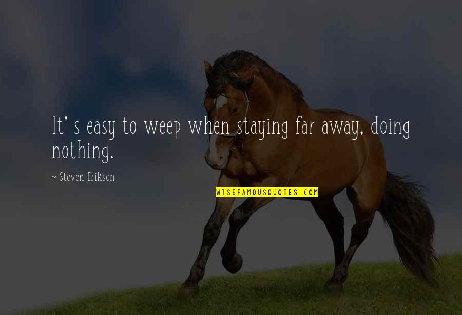 I Cant Let Her Go Quotes By Steven Erikson: It' s easy to weep when staying far I Cant Let Her Go Quotes By Steven Erikson: It' s easy to weep when staying far