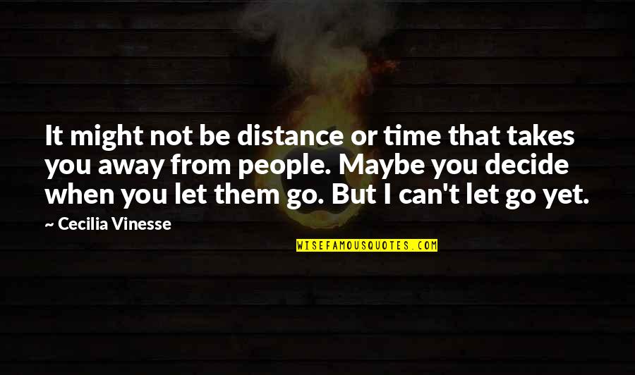 I Can't Let You Go Quotes By Cecilia Vinesse: It might not be distance or time that