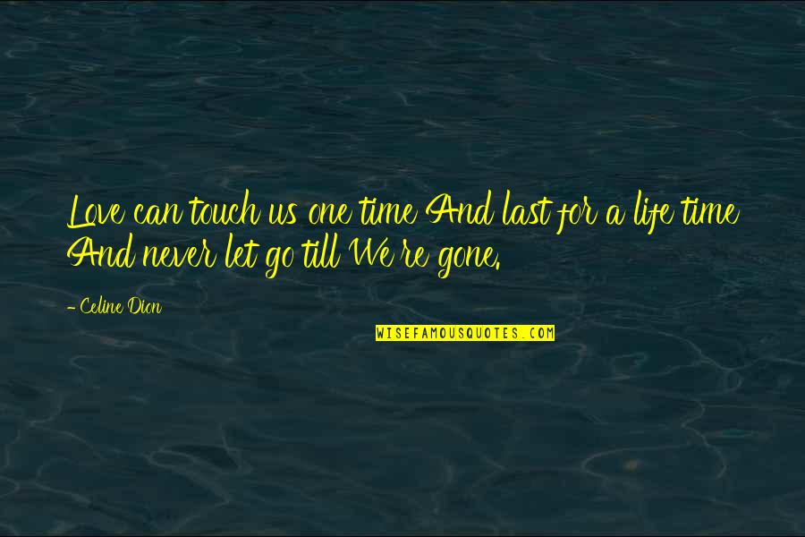 I Can't Let You Go Quotes By Celine Dion: Love can touch us one time And last