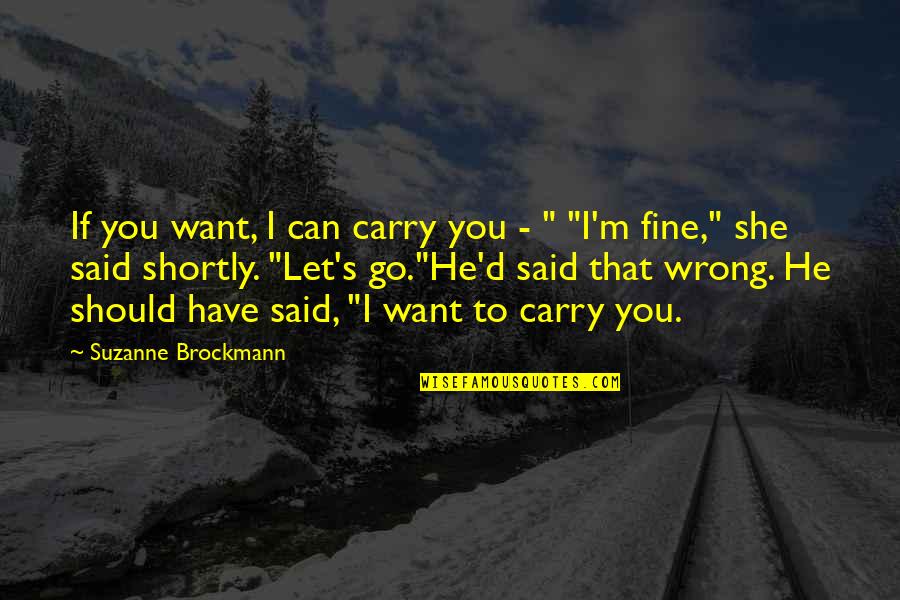 I Can't Let You Go Quotes By Suzanne Brockmann: If you want, I can carry you -