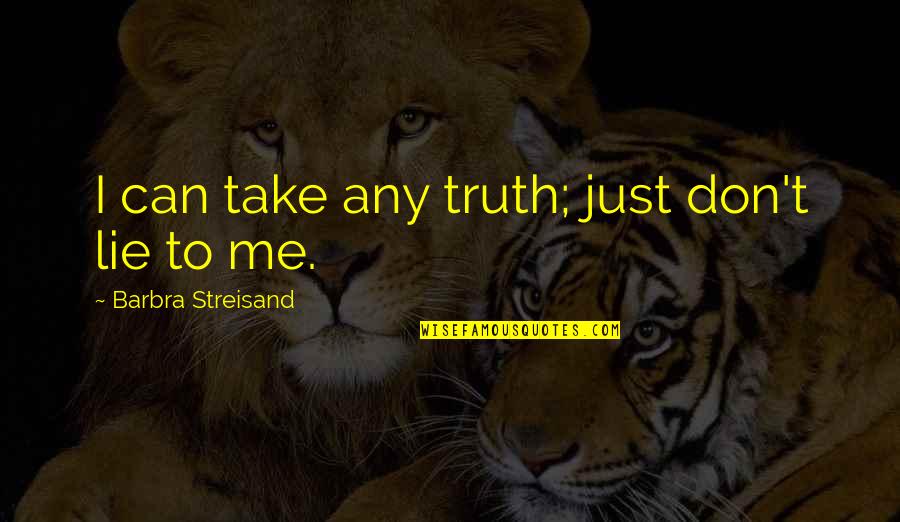 I Can't Lie Quotes By Barbra Streisand: I can take any truth; just don't lie