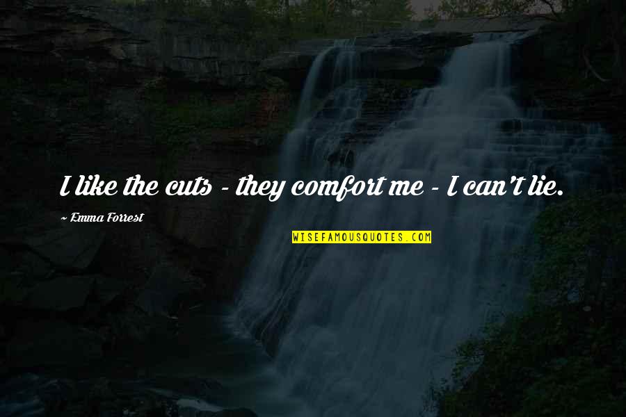I Can't Lie Quotes By Emma Forrest: I like the cuts - they comfort me