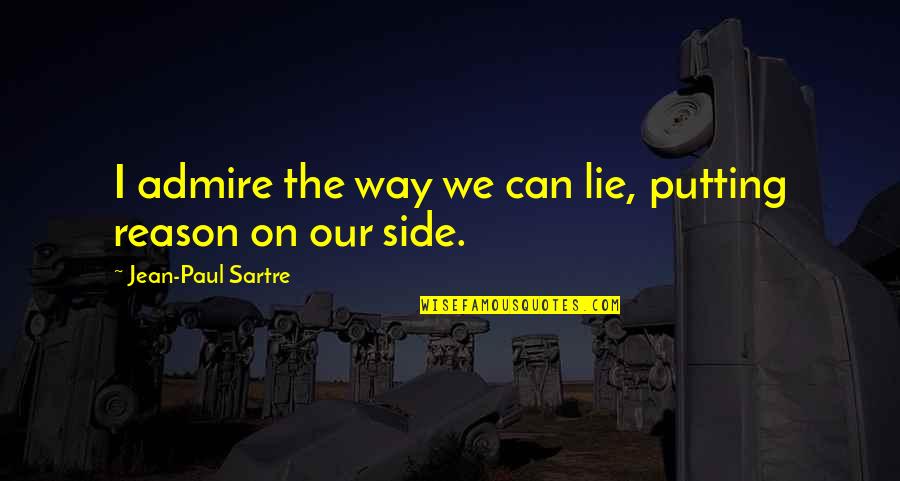 I Can't Lie Quotes By Jean-Paul Sartre: I admire the way we can lie, putting