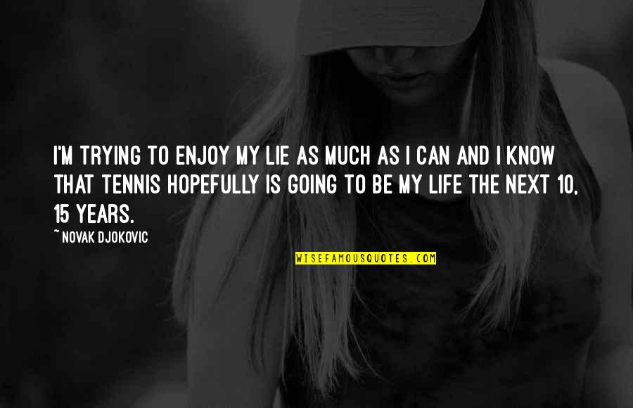 I Can't Lie Quotes By Novak Djokovic: I'm trying to enjoy my lie as much