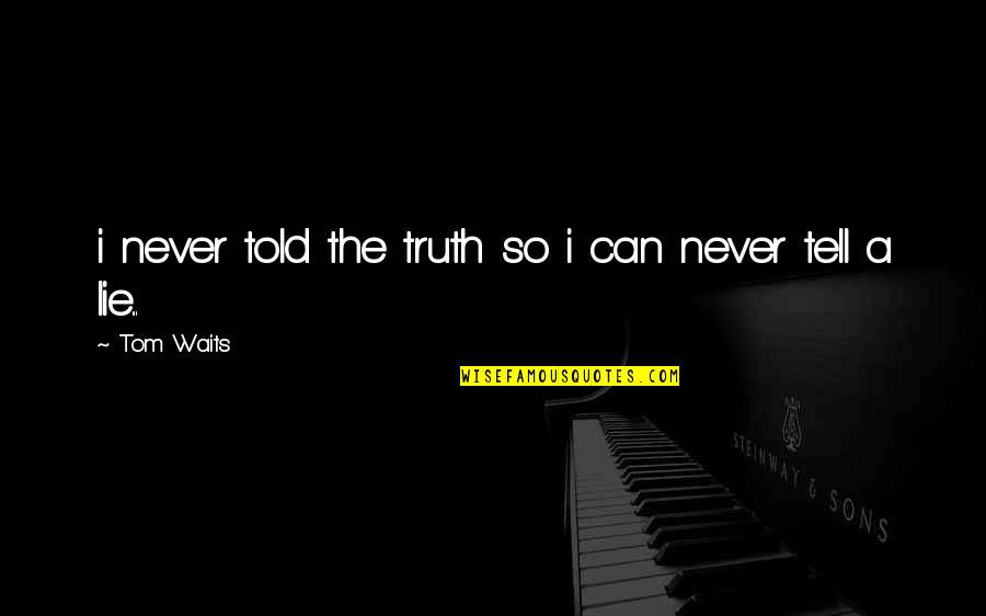 I Can't Lie Quotes By Tom Waits: i never told the truth so i can