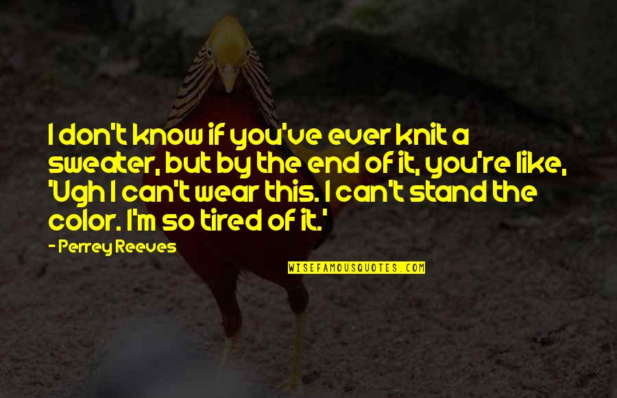 I Can't Like You Quotes By Perrey Reeves: I don't know if you've ever knit a