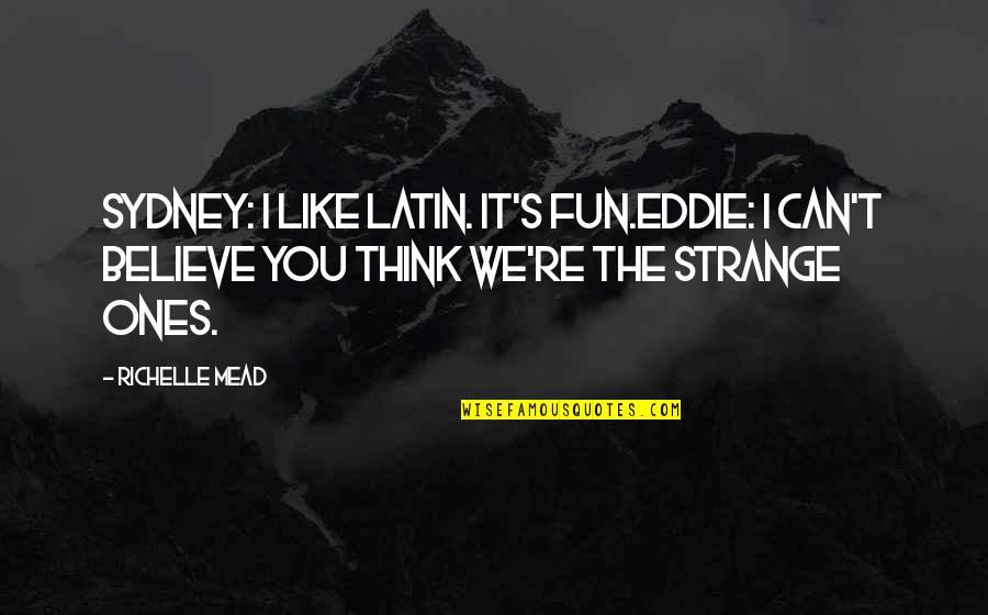 I Can't Like You Quotes By Richelle Mead: Sydney: I like Latin. It's fun.Eddie: I can't