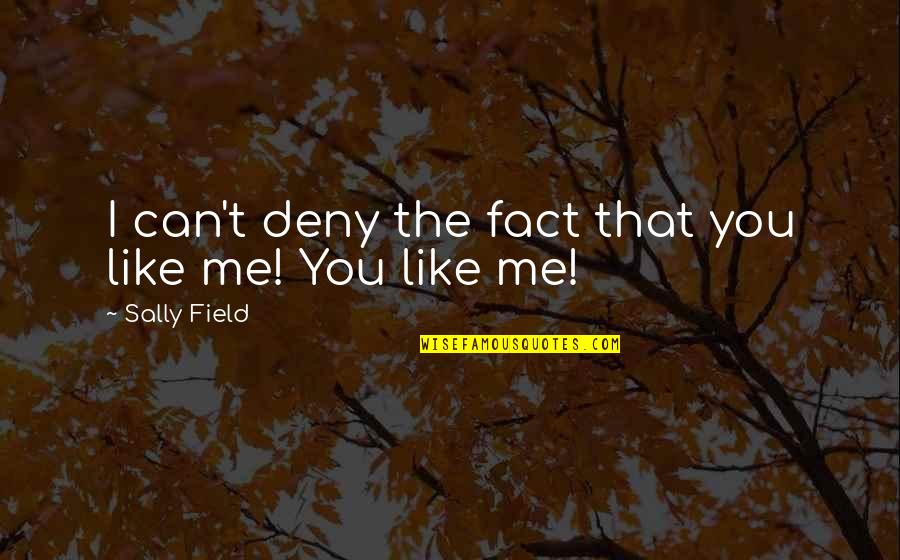 I Can't Like You Quotes By Sally Field: I can't deny the fact that you like