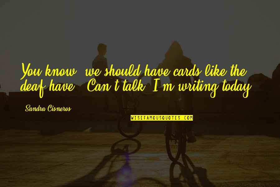 I Can't Like You Quotes By Sandra Cisneros: You know, we should have cards like the