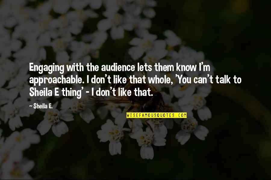 I Can't Like You Quotes By Sheila E.: Engaging with the audience lets them know I'm