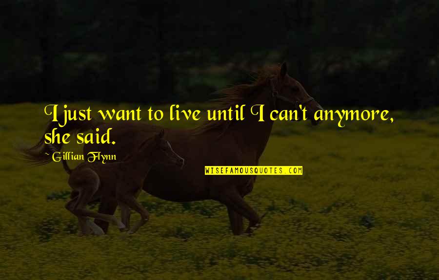 I Can't Live Anymore Quotes By Gillian Flynn: I just want to live until I can't