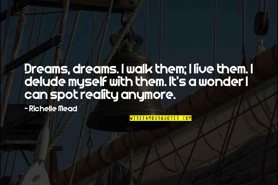 I Can't Live Anymore Quotes By Richelle Mead: Dreams, dreams. I walk them; I live them.