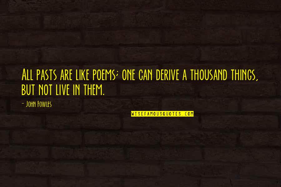 I Can't Live Like This Quotes By John Fowles: All pasts are like poems; one can derive