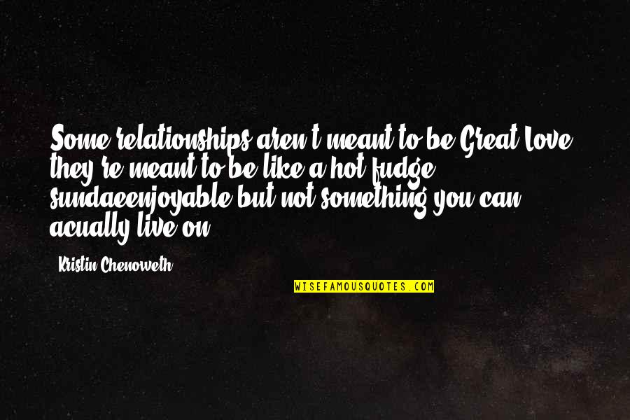 I Can't Live Like This Quotes By Kristin Chenoweth: Some relationships aren't meant to be Great Love;