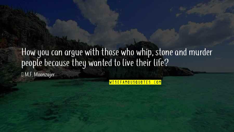 I Can't Live My Life Without You Quotes By M.F. Moonzajer: How you can argue with those who whip,