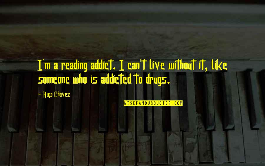 I Can't Live Without Quotes By Hugo Chavez: I'm a reading addict. I can't live without