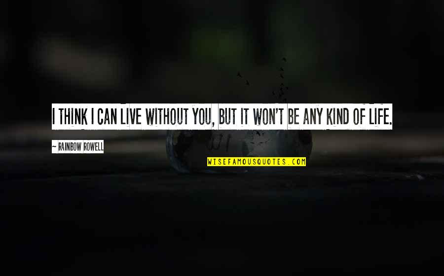 I Can't Live Without Quotes By Rainbow Rowell: I think I can live without you, but