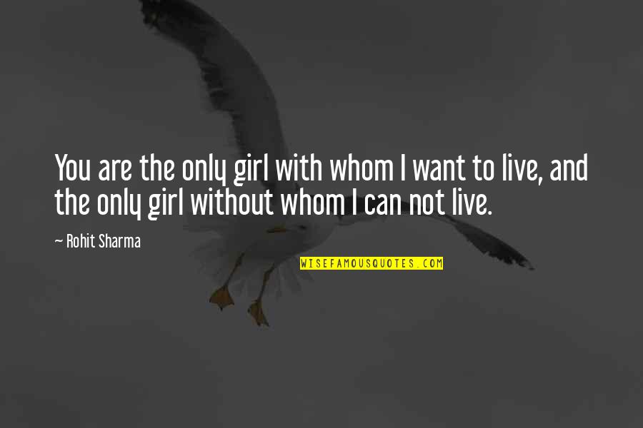 I Can't Live Without Quotes By Rohit Sharma: You are the only girl with whom I