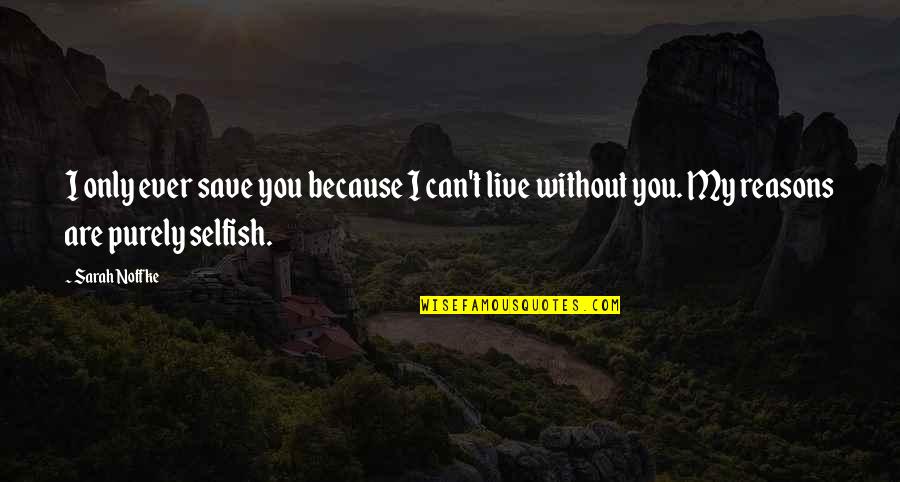 I Can't Live Without Quotes By Sarah Noffke: I only ever save you because I can't