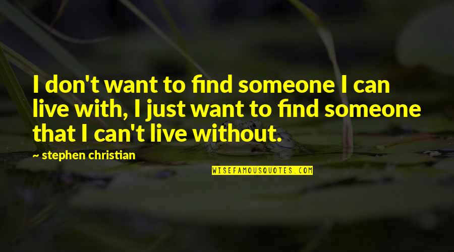 I Can't Live Without Quotes By Stephen Christian: I don't want to find someone I can