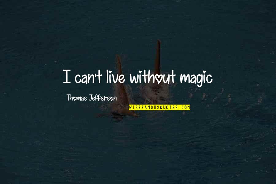 I Can't Live Without Quotes By Thomas Jefferson: I can't live without magic