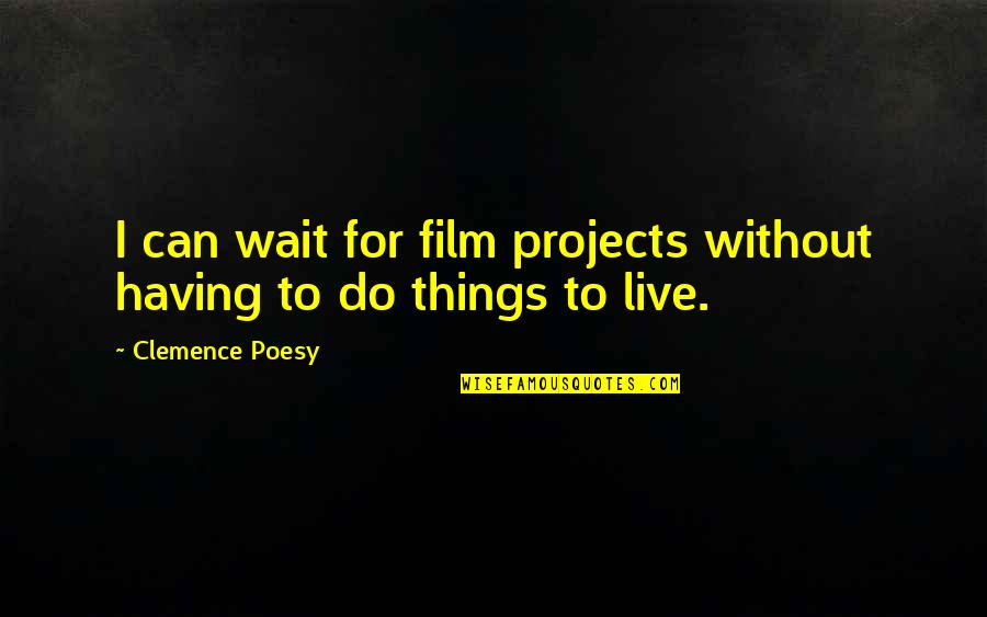 I Can't Live Without You Film Quotes By Clemence Poesy: I can wait for film projects without having