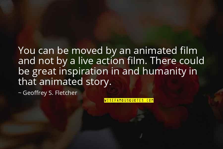 I Can't Live Without You Film Quotes By Geoffrey S. Fletcher: You can be moved by an animated film I Can't Live Without You Film Quotes By Geoffrey S. Fletcher: You can be moved by an animated film