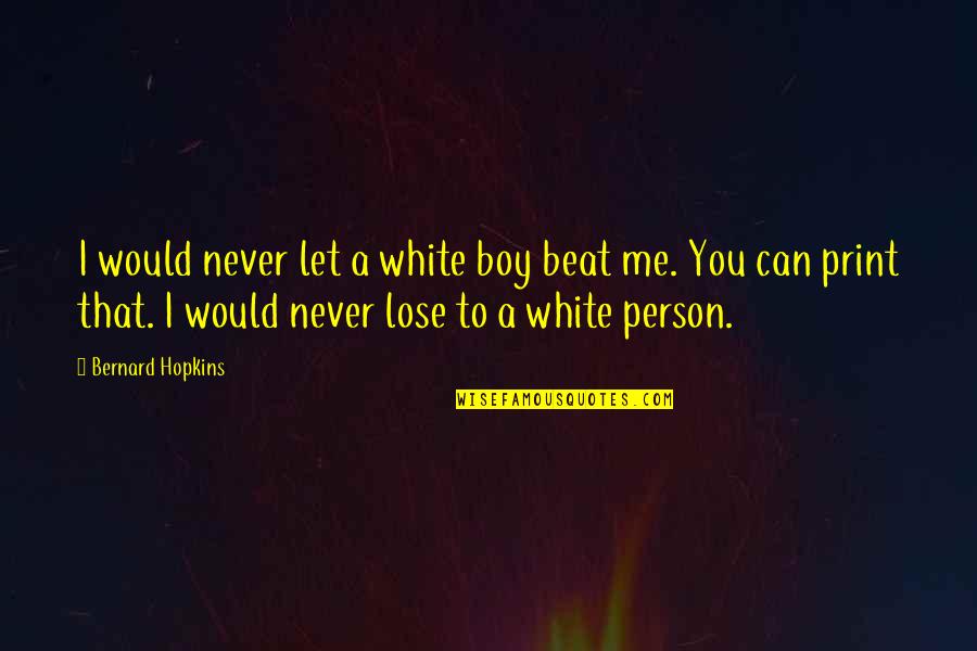 I Can't Lose You Quotes By Bernard Hopkins: I would never let a white boy beat