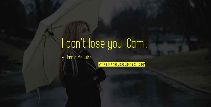 I Can't Lose You Quotes By Jamie McGuire: I can't lose you, Cami.